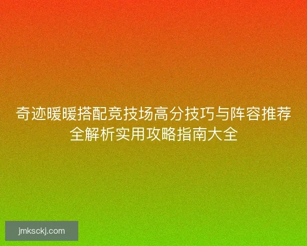 奇迹暖暖搭配竞技场高分技巧与阵容推荐全解析实用攻略指南大全